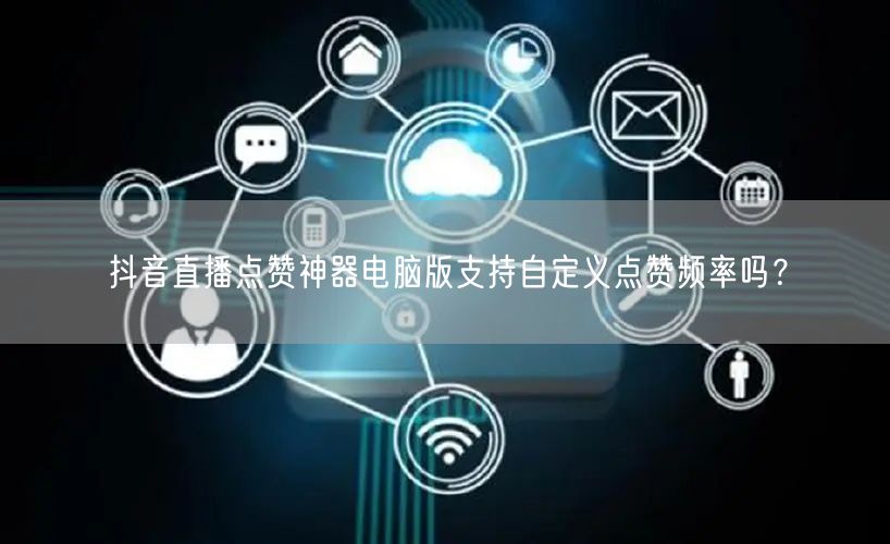 抖音直播点赞神器电脑版支持自定义点赞频率吗?