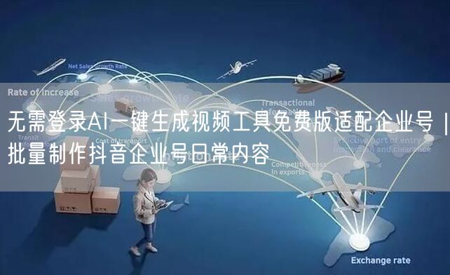 无需登录AI一键生成视频工具免费版适配企业号｜批量制作抖音企业号日常内容